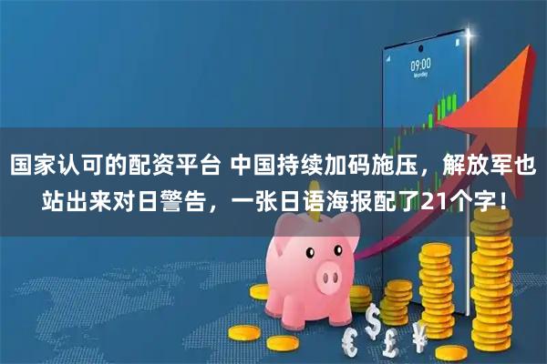 国家认可的配资平台 中国持续加码施压，解放军也站出来对日警告，一张日语海报配了21个字！